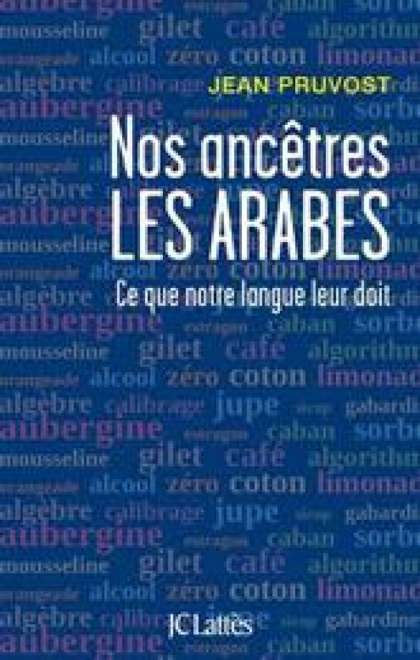 « Nos ancêtres les Arabes ». Un livre sur l’histoire des mots français d’origine arabe